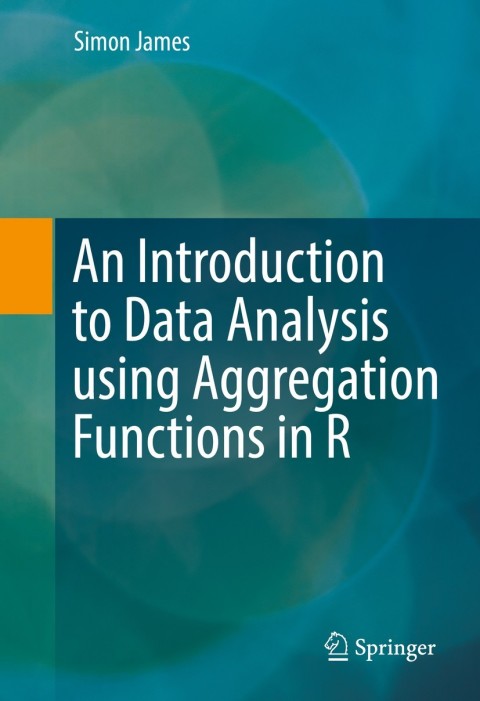 Cover image for book An Introduction to Data Analysis using Aggregation Functions in R