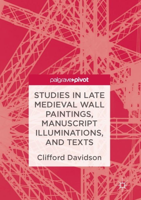 Studies in Late Medieval Wall Paintings, Manuscript Illuminations, and Texts 