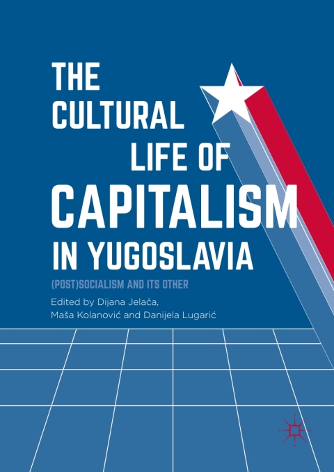 Cover image for book The Cultural Life of Capitalism in Yugoslavia