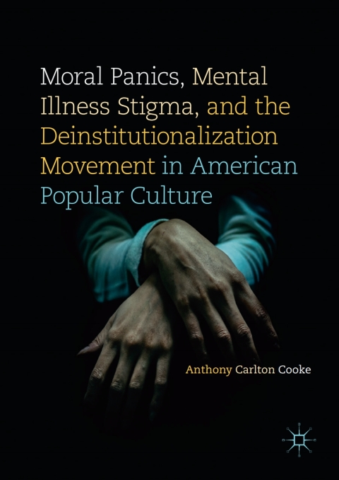 Cover image for book Moral Panics, Mental Illness Stigma, and the Deinstitutionalization Movement in American Popular Culture