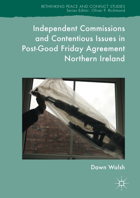 Cover image for book Independent Commissions and Contentious Issues in Post-Good Friday Agreement Northern Ireland