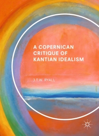 Cover image: A Copernican Critique of Kantian Idealism 9783319567709