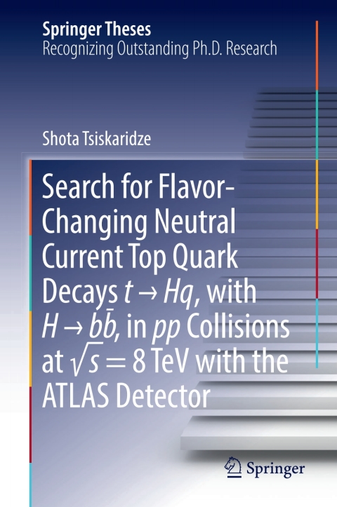 Cover image for book Search for Flavor-Changing Neutral Current Top Quark Decays t → Hq, with H → bb̅ , in pp Collisions at √s = 8 TeV with the ATLAS Detector
