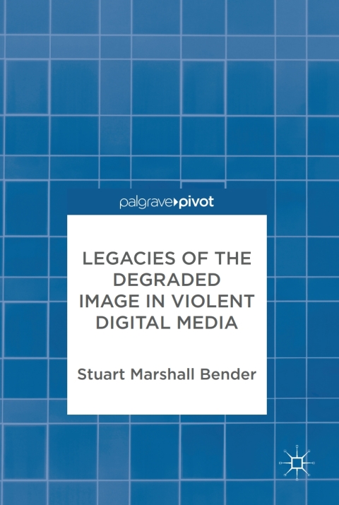 Cover image for book Legacies of the Degraded Image in Violent Digital Media