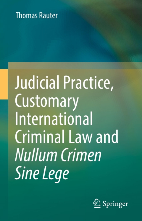 Cover image for book Judicial Practice, Customary International Criminal Law and Nullum Crimen Sine Lege