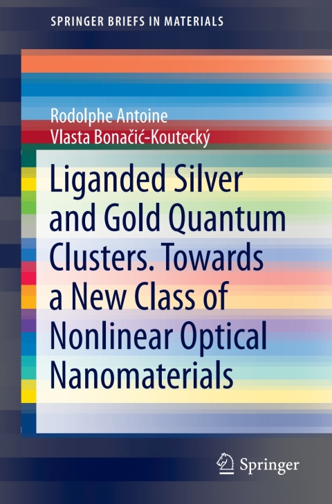 Cover image for book Liganded silver and gold quantum clusters. Towards a new class of nonlinear optical nanomaterials