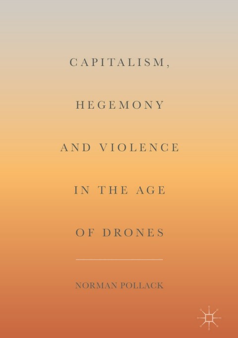 Capitalism, Hegemony and Violence in the Age of Drones 