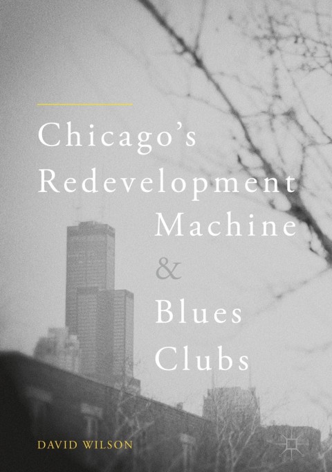 Cover image for book Chicago’s Redevelopment Machine and Blues Clubs