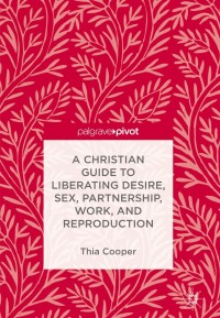 Cover image: A Christian Guide to Liberating Desire, Sex, Partnership, Work, and Reproduction 9783319708959