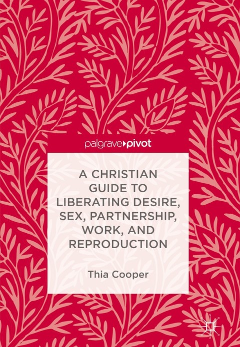 Cover image for book A Christian Guide to Liberating Desire, Sex, Partnership, Work, and Reproduction