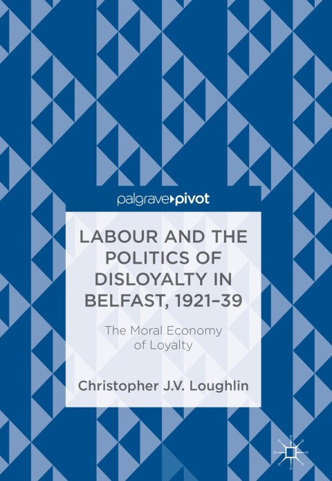 Cover image for book Labour and the Politics of Disloyalty in Belfast, 1921-39