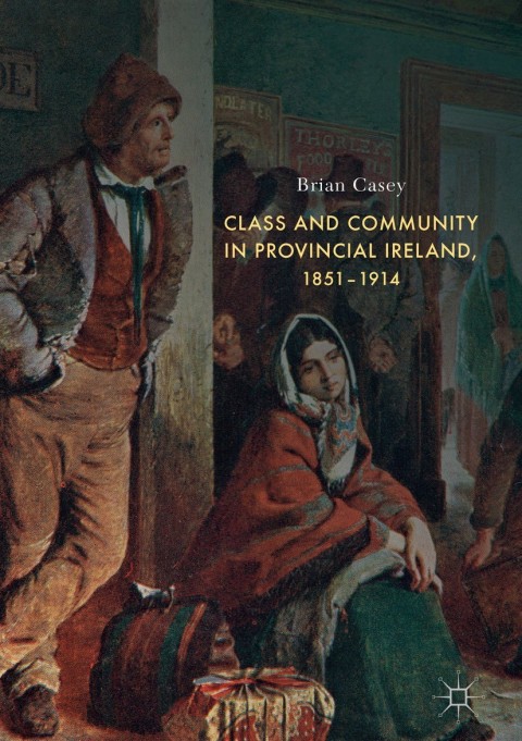 Cover image for book Class and Community in Provincial Ireland, 1851–1914