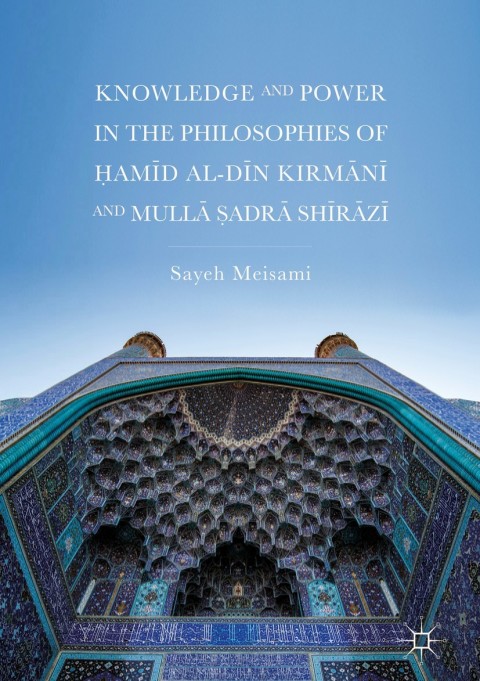 Cover image for book Knowledge and Power in the Philosophies of Ḥamīd al-Dīn Kirmānī and Mullā Ṣadrā Shīrāzī