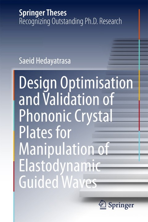 Cover image for book Design Optimisation and Validation of Phononic Crystal Plates for Manipulation of Elastodynamic Guided Waves