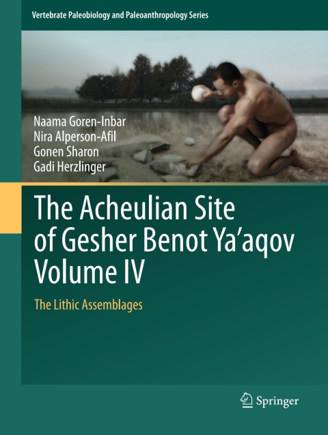 The Acheulian Site of Gesher Benot Yaâaqov Volume IV 