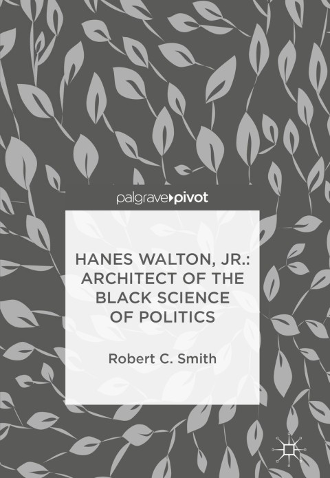 Hanes Walton, Jr.: Architect of the Black Science of Politics 