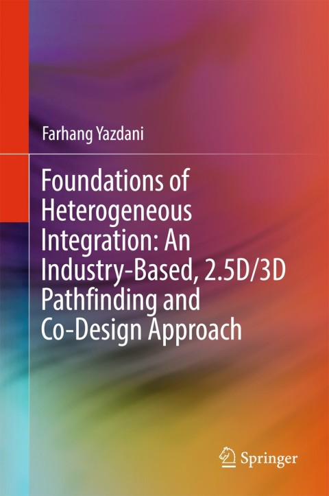 Cover image for book Foundations of Heterogeneous Integration: An Industry-Based, 2.5D/3D Pathfinding and Co-Design Approach