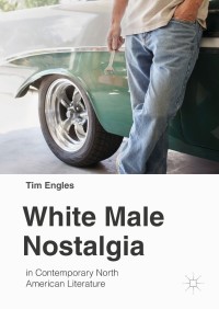 Cover image: White Male Nostalgia in Contemporary North American Literature 9783319904597