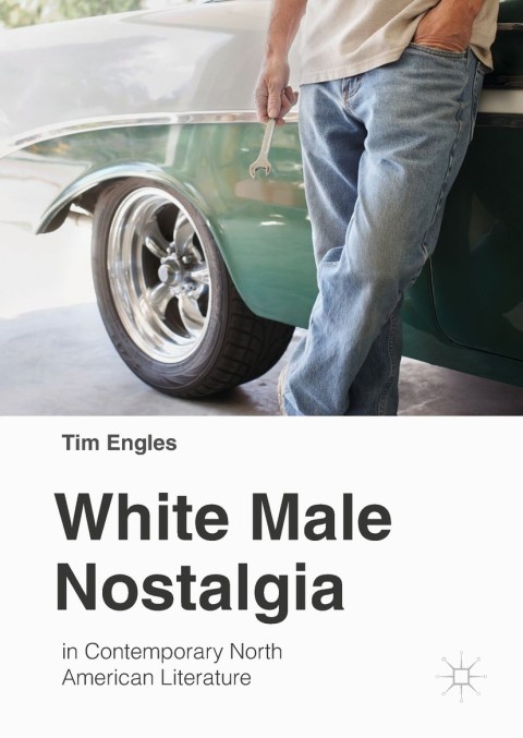 Cover image for book White Male Nostalgia in Contemporary North American Literature