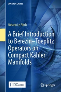 Cover image: A Brief Introduction to Berezin–Toeplitz Operators on Compact Kähler Manifolds 9783319946818