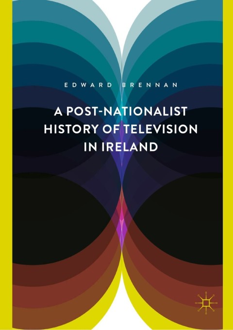 Cover image for book A Post-Nationalist History of Television in Ireland