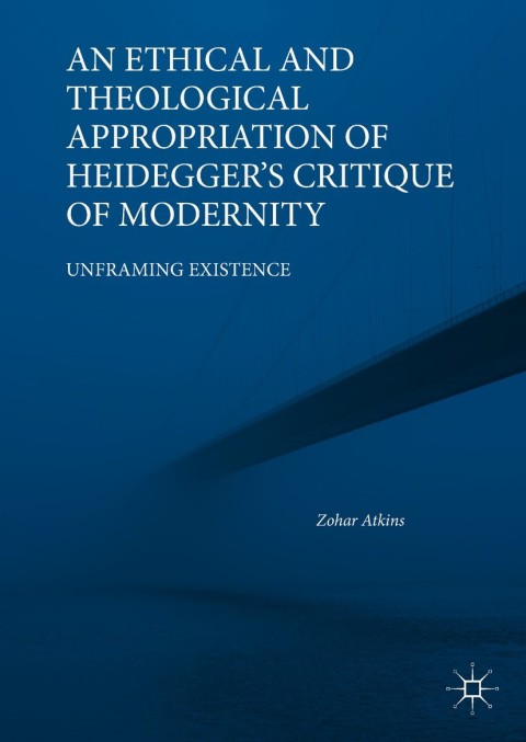 Cover image for book An Ethical and Theological Appropriation of Heidegger’s Critique of Modernity