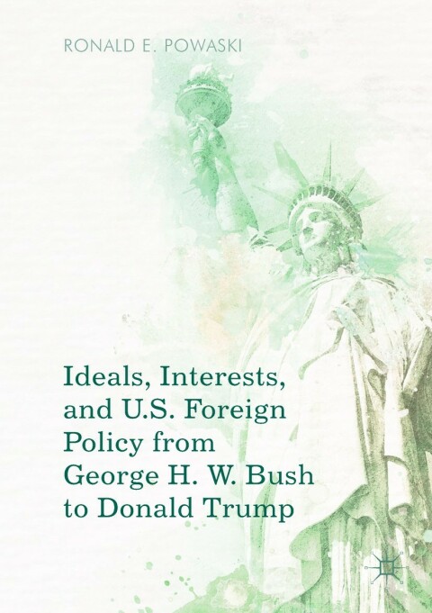 Cover image for book Ideals, Interests, and U.S. Foreign Policy from George H. W. Bush to Donald Trump