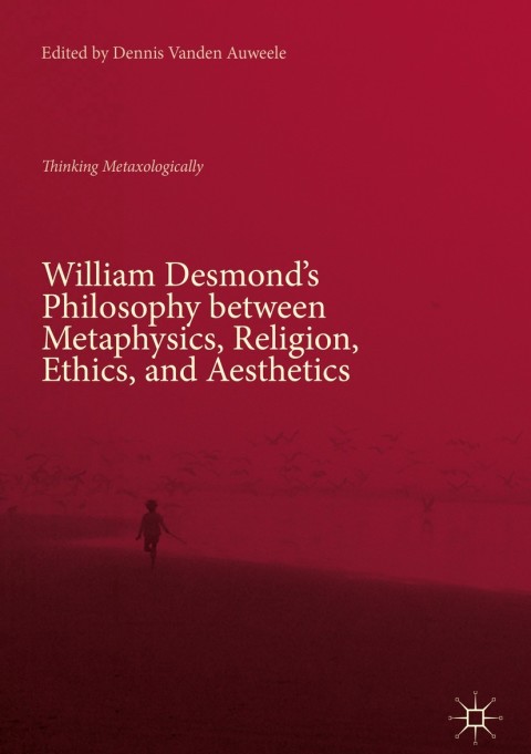 Cover image for book William Desmond’s Philosophy between Metaphysics, Religion, Ethics, and Aesthetics