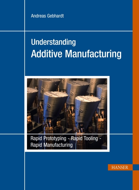 Understanding Additive Manufacturing: Rapid Prototyping - Rapid Tooling - Rapid Manufacturing 