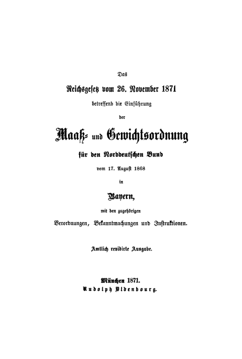 Cover image for book Das Reichsgesetz vom 26. November 1871 betreffend die Einführung der Maaß- und Gewichtsordnung für den Norddeutschen Bund vom 17. August 1868 in Bayern mit den zugehörigen Verordnungen, Bekanntmachungen und Instruktionen