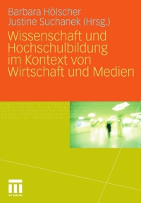 Imagen de portada: Wissenschaft und Hochschulbildung im Kontext von Wirtschaft und Medien 1st edition 9783531152615