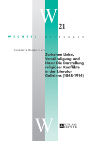 صورة الغلاف: Zwischen Liebe, Verstaendigung und Hass: Die Darstellung religioeser Konflikte in der Literatur Galiziens (1848–1914) 1st edition 9783631666722