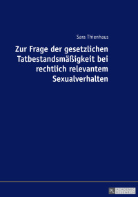 صورة الغلاف: Zur Frage der gesetzlichen Tatbestandsmaeßigkeit bei rechtlich relevantem Sexualverhalten 1st edition 9783631694619