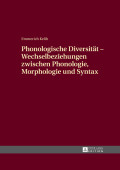Phonologische Diversitaet - Wechselbeziehungen zwischen Phonologie, Morphologie und Syntax - Emmerich Kelih