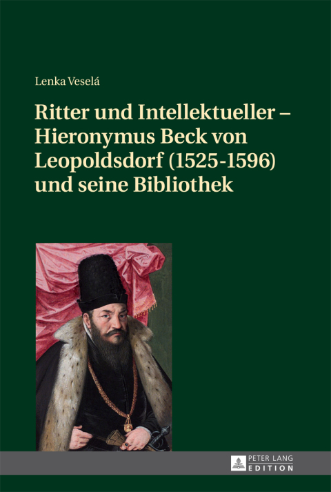 Cover image for book Ritter und Intellektueller – Hieronymus Beck von Leopoldsdorf (1525-1596) und seine Bibliothek