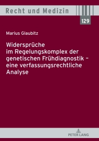 Cover image: Widersprüche im Regelungskomplex der genetischen Frühdiagnostik  eine verfassungsrechtliche Analyse 1st edition 9783631764244