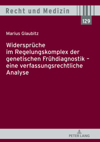 Cover image: Widersprüche im Regelungskomplex der genetischen Frühdiagnostik  eine verfassungsrechtliche Analyse 1st edition 9783631764244