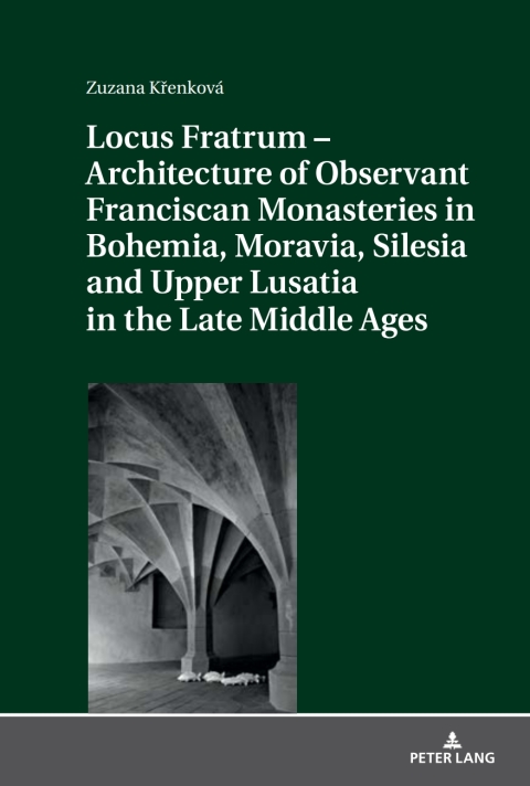 Cover image for book Locus Fratrum – Architecture of Observant Franciscan Monasteries in Bohemia, Moravia, Silesia and Upper Lusatia in the Late Middle Ages