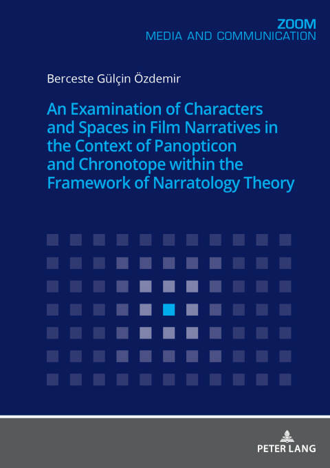 Cover image for book An Examination of Characters and Spaces in Film Narratives in the Context of Panopticon and Chronotope within the Framework of Narratology Theory