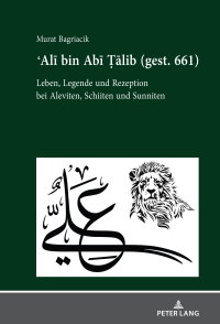 Ali bin Abi Talib (gest. 661) Leben, Legende und Rezeption bei Aleviten,  Schiiten und Sunniten