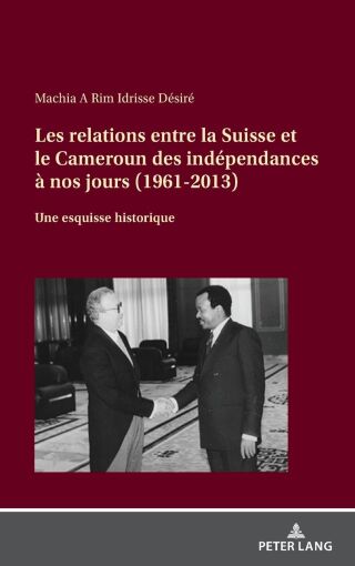 Les relations entre la Suisse et le Cameroun des indépendances à nos jours (1961-2013)