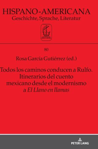 Todos los caminos conducen a Rulfo. Itinerarios del cuento mexicano desde el modernismo a El Llano en llamas