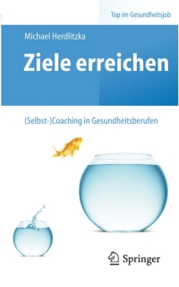 Cover image: Ziele erreichen – (Selbst-)Coaching in Gesundheitsberufen 9783642249464