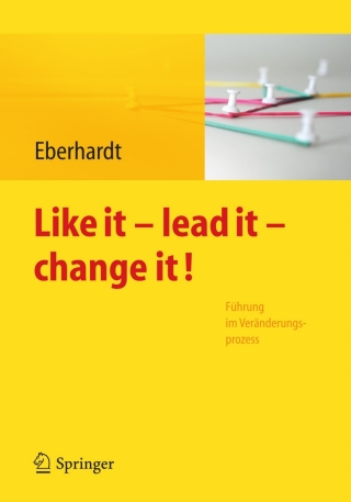 Like it, lead it, change it. Führung im Veränderungsprozess
