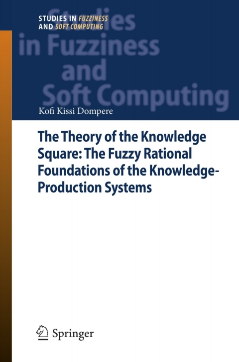Cover image for book The Theory of the Knowledge Square: The Fuzzy Rational Foundations of the Knowledge-Production Systems