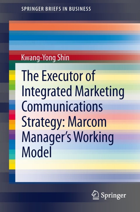 Cover image for book The Executor of Integrated Marketing Communications Strategy: Marcom Manager’s Working Model