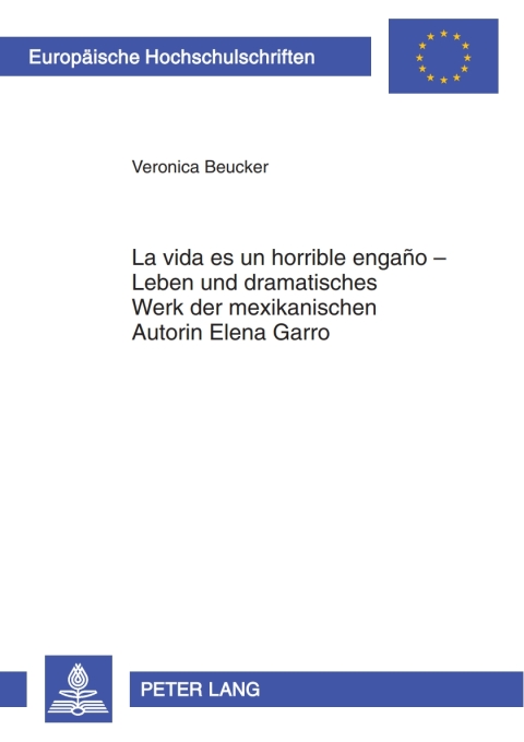 Cover image for book «La vida es un horrible engaño» – Leben und dramatisches Werk der mexikanischen Autorin Elena Garro