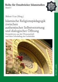صورة الغلاف: Islamische Religionspaedagogik zwischen authentischer Selbstverortung und dialogischer Oeffnung 1st edition 9783631607107