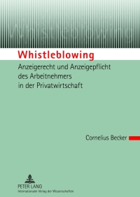 Imagen de portada: Whistleblowing  Anzeigerecht und Anzeigepflicht des Arbeitnehmers in der Privatwirtschaft 1st edition 9783631633861