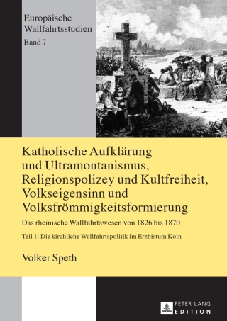 Katholische Aufklaerung und Ultramontanismus, Religionspolizey und Kultfreiheit, Volkseigensinn und Volksfroemmigkeitsformierung